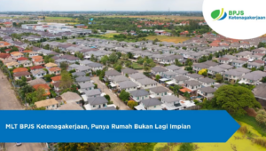 BPJS Ketenagakerjaan Sukabumi Siap Bantu Pekerja Dapat Perumahan Lewat MLT